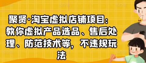 聚贤·淘宝虚拟店铺项目:教你虚拟产品选品、售后处理、防范技术等,不违规玩法-冒泡网