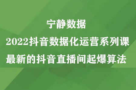 宁静数据2022抖音数据化运营系列课，最新的抖音直播间起爆算法-冒泡网