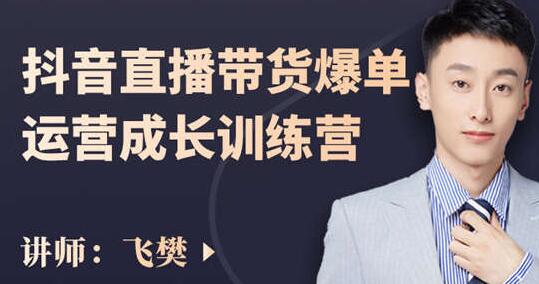 飞樊：抖音直播带货爆单运营成长训练营，手把手教你玩转直播带货-冒泡网
