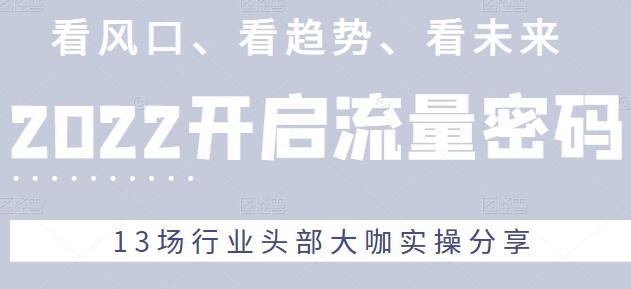 2022流量密码,看风口、看趋势、看未来,13场行业头部大咖实操分享-冒泡网
