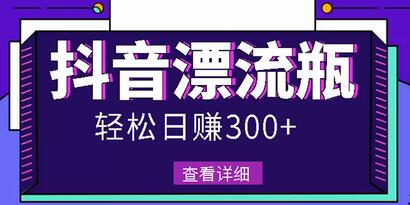 最新抖音漂流瓶发作品项目,日入300-500元没问题【自带流量热度】-冒泡网