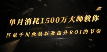 单月消耗1500万大师教你：巨量千川放量以及提升ROI的节奏-冒泡网