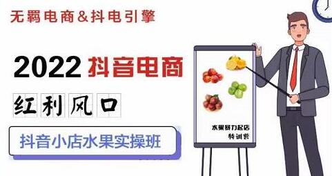 无羁抖店水果类目全案玩法,抖音小店水果实操班,2022抖音电商红利风口-冒泡网