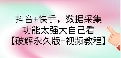 抖音+快手数据采集软件,功能太强大自己看【永久版+视频教程】-冒泡网