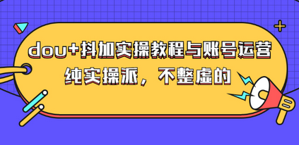 大兵哥·dou+抖加实操教程与账号运营:纯实操派,不整虚的(价值499)-冒泡网