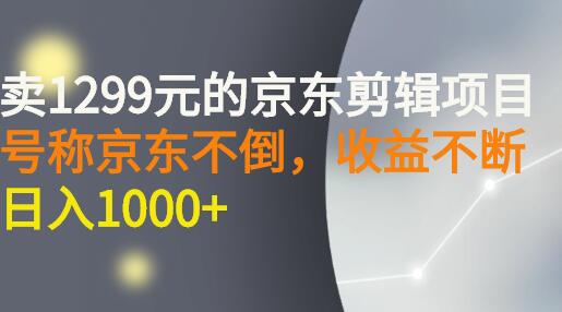 外面卖1299元的京东剪辑项目,号称京东不倒,收益不停止,日入1000+-冒泡网
