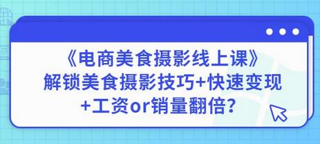 陈飞燕《电商美食摄影线上课》解锁美食摄影技巧+快速变现+工资or销量翻倍-冒泡网