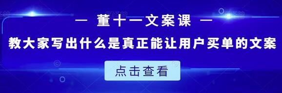 董十一文案课:教大家写出什么是真正能让用户买单的文案-冒泡网