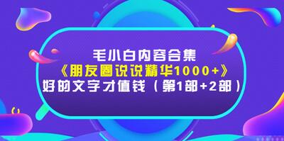 毛小白内容合集《朋友圈说说精华1000+》好的文字才值钱(第1部+2部)-冒泡网