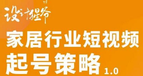 【设计猩爷】家居行业短视频起号策略，家居行业非主流短视频策略课价值4980元-冒泡网