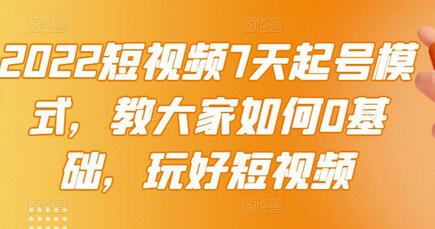 2022短视频7天起号模式，教大家如何0基础，玩好短视频-冒泡网