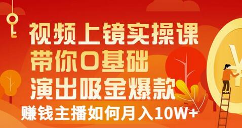视频上镜实操课:带你0基础演出吸金爆款,赚钱主播如何月入10W+-冒泡网