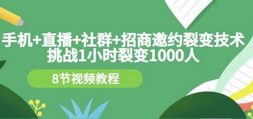 手机+直播+社群+招商邀约裂变技术：挑战1小时裂变1000人（8节视频教程）-冒泡网