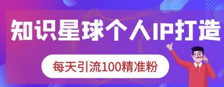 知识星球个人IP打造系列课程,每天引流100精准粉-冒泡网