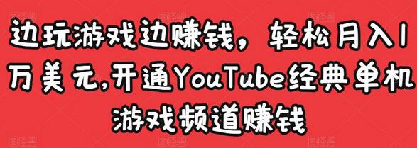 边玩游戏边赚钱，轻松月入1万美元，开通YouTube经典单机游戏频道赚钱-冒泡网