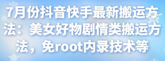 7月份抖音快手最新搬运方法：美女好物剧情类搬运方法，免root内录技术等-冒泡网