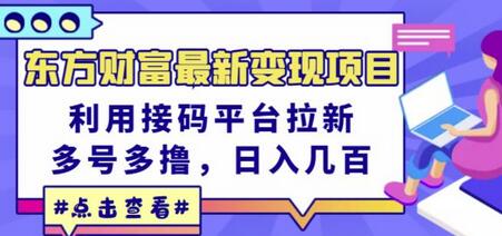 东方财富最新变现项目,利用接码平台拉新,多号多撸,日入几百无压力-冒泡网