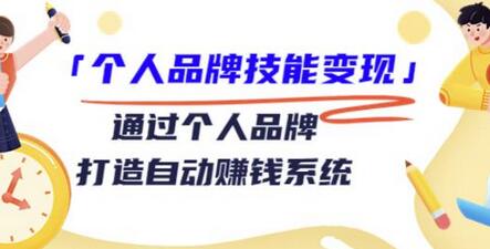 「个人品牌技能变现」通过个人品牌-打造自动赚钱系统(29节视频课程)-冒泡网