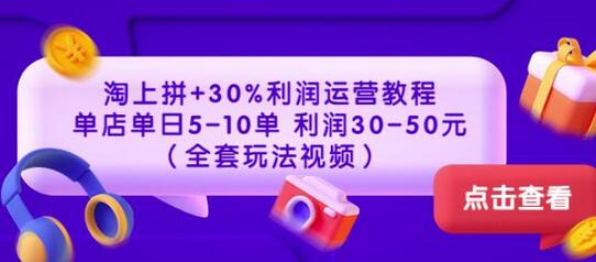 淘上拼+30%利润运营教程:单店单日5-10单利润30-50元(全套玩法视频)-冒泡网