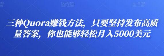 三种Quora赚钱方法,只要坚持发布高质量答案,你也能够轻松月入5000美元-冒泡网