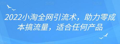 2022年小淘全网引流术,助力零成本搞流量,适合任何产品-冒泡网