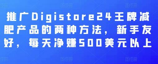 推广Digistore24王牌减肥产品的两种方法,新手友好,每天净赚500美元以上-冒泡网