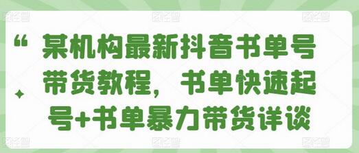 某机构最新抖音书单号带货教程,书单快速起号+书单暴力带货详谈-冒泡网