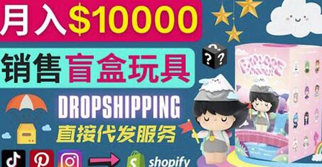 Dropshipping+Shopify推广玩具盲盒赚钱:每单利润率30%,月赚1万美元以上-冒泡网