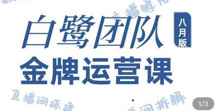 白鹭团队金牌运营课八月版，0-1基础直播运营，专注直播运营-冒泡网