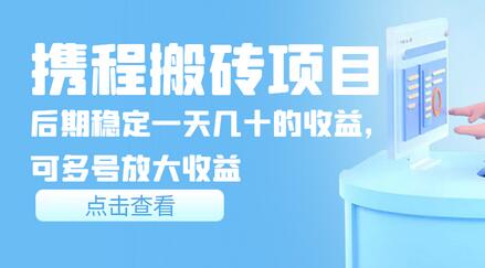 携程搬砖项目,后期稳定一天几十的收益,可多号放大收益-冒泡网