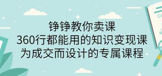 薛辉旗下铮铮教你卖课:360行都能用的知识变现课,为成交而设计的专属课程-价值2980-冒泡网