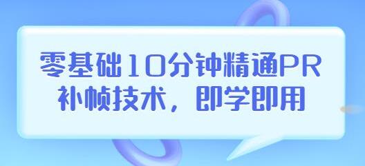 零基础10分钟精通PR补帧技术,即学即用编辑视频上传至抖音,高概率上热门-冒泡网
