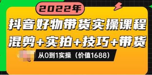 抖音好物带货实操课程：混剪+实拍+技巧+带货：从0到1实操（价值1688）-冒泡网