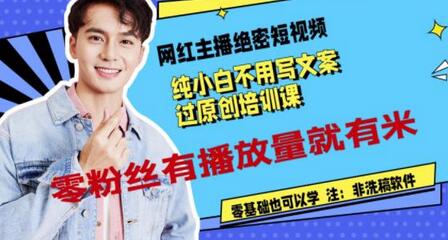 网红主播绝密短视频,纯小白不用写文案过原创培训课,零粉丝有播放量就有米-冒泡网
