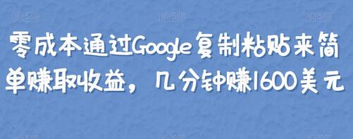 零成本通过Google复制粘贴来简单赚取收益,几分钟赚1600美元-冒泡网