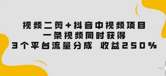 视频二剪+抖音中视频项目:一条视频获得3个平台流量分成收益250%价值4980-冒泡网