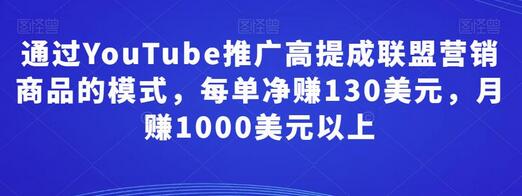 通过YouTube推广高提成联盟营销商品的模式，每单净赚130美元，月赚1000美元以上-冒泡网