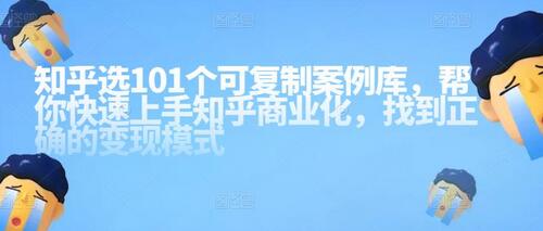 知乎101个可复制案例库,帮你快速上手知乎商业化,找到正确的变现模式-冒泡网