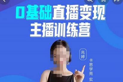 卡思学苑0基础直播变现主播训练营:新手也能轻松变主播,15节精品课!-冒泡网