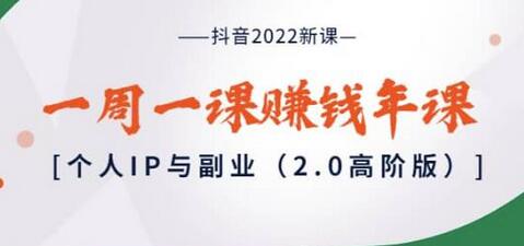 抖音2022新课：一周一课赚钱年课：个人IP与副业（2.0高阶版）-冒泡网