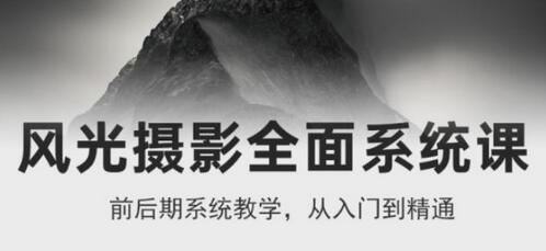风光摄影从入门到精通,全面系统课,零基础蜕变摄影高手-价值1399元-冒泡网