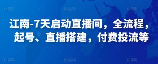 江南-7天启动直播间,全流程,起号、直播搭建,付费投流等-冒泡网