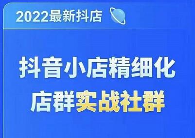 2022最新抖音小店精细化店群实战课,最新抖店从0-1系统教学-冒泡网