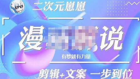 二次元崽崽·漫画解说课程——主攻文案,剪辑+文案一步到位-价值599元-冒泡网