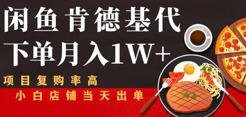 闲鱼发布肯德基商品代下单目月入1W+,小白店铺当天出单【课程项目解析】-冒泡网