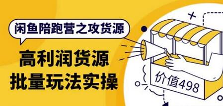 黄三水·闲鱼陪跑营之攻货源：高利润货源批量玩法，月入过万实操（价值498）-冒泡网