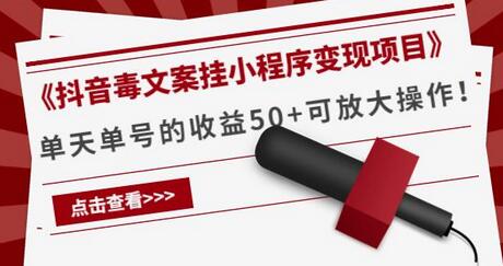 《抖音毒文案挂小程序变现项目》单天单号的收益50+可放大操作！-冒泡网
