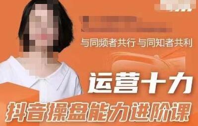 运营十力抖音操盘能力进阶课,抖音电商流量运营逻辑-冒泡网