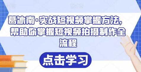 葛冰南·实战短视频掌握方法,帮助你掌握短视频拍摄制作全流程-冒泡网
