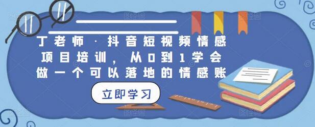 丁老师·抖音短视频情感项目培训,从0到1学会做一个可以落地的情感账号-冒泡网